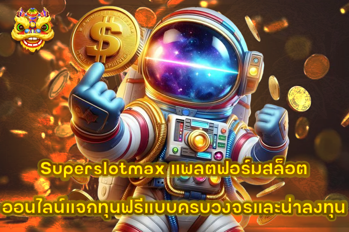 Superslotmax แพลตฟอร์มสล็อตออนไลน์แจกทุนฟรีแบบครบวงจรและน่าลงทุน