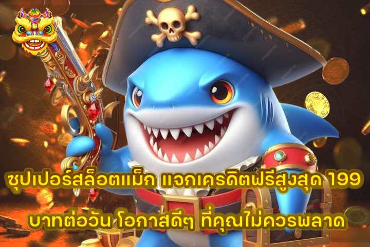 ซุปเปอร์สล็อตแม็ก แจกเครดิตฟรีสูงสุด 199 บาทต่อวัน โอกาสดีๆ ที่คุณไม่ควรพลาด