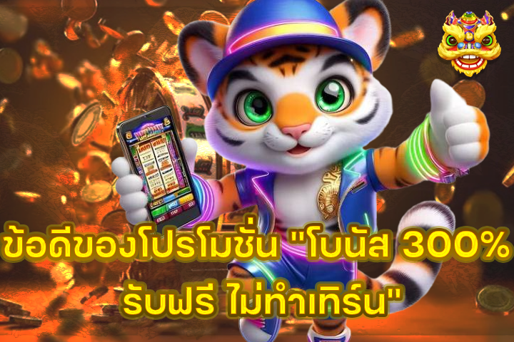ข้อดีของโปรโมชั่น "โบนัส 300% รับฟรี ไม่ทำเทิร์น"