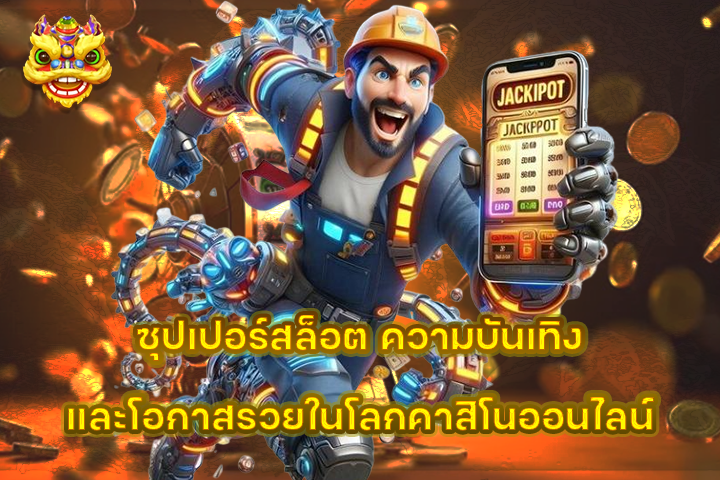ซุปเปอร์สล็อต ความบันเทิงและโอกาสรวยในโลกคาสิโนออนไลน์ซุปเปอร์สล็อต ความบันเทิงและโอกาสรวยในโลกคาสิโนออนไลน์