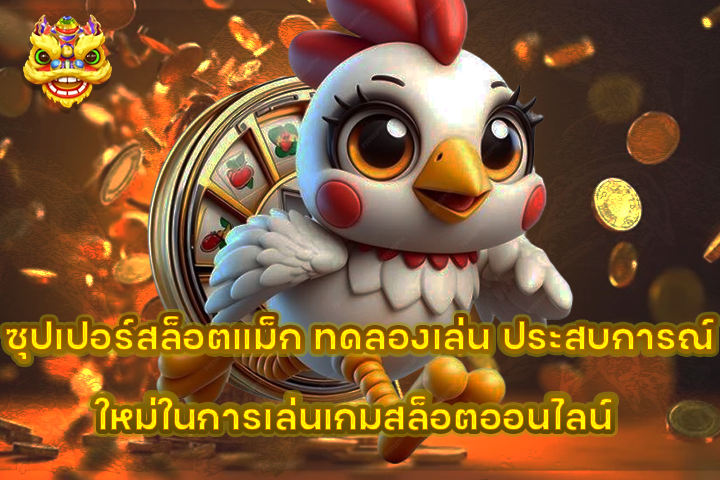 ซุปเปอร์สล็อตแม็ก ทดลองเล่น: ประสบการณ์ใหม่ในการเล่นเกมสล็อตออนไลน์