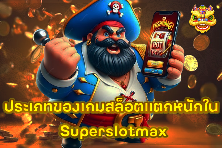 ประเภทของเกมสล็อตแตกหนักใน Superslotmax