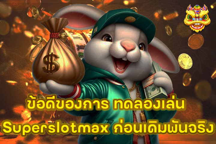 ข้อดีของการ ทดลองเล่น Superslotmax ก่อนเดิมพันจริง