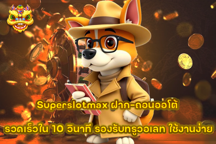 Superslotmax ฝาก-ถอนออโต้ รวดเร็วใน 10 วินาที รองรับทรูวอเลท ใช้งานง่าย