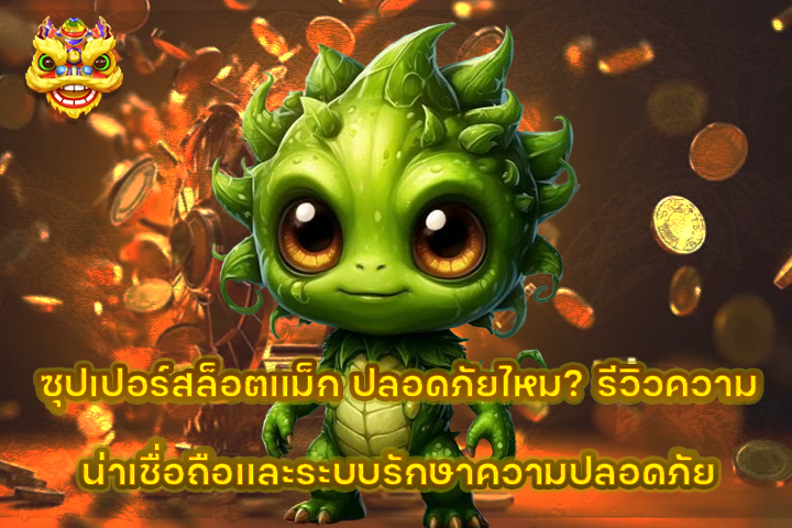 ซุปเปอร์สล็อตแม็ก ปลอดภัยไหม? รีวิวความน่าเชื่อถือและระบบรักษาความปลอดภัย