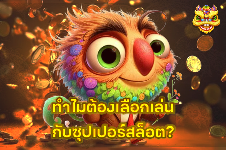 ทำไมต้องเลือกเล่นกับซุปเปอร์สล็อต?