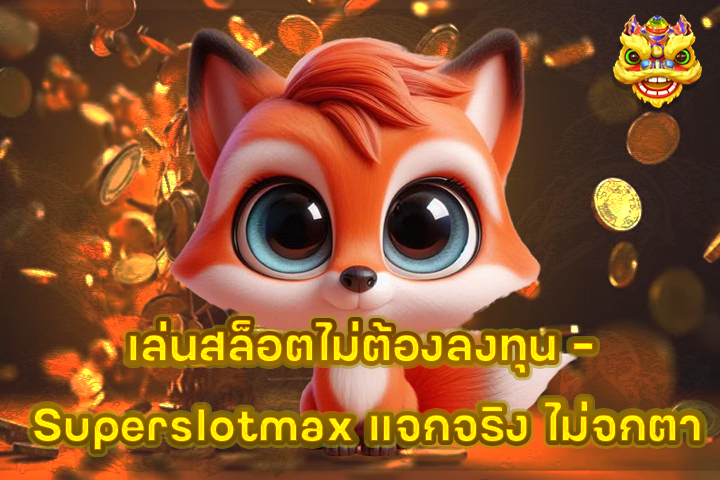 เล่นสล็อตไม่ต้องลงทุน – Superslotmax แจกจริง ไม่จกตา