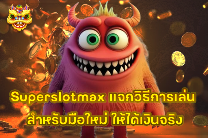 Superslotmax แจกวิธีการเล่น สำหรับมือใหม่ ให้ได้เงินจริง