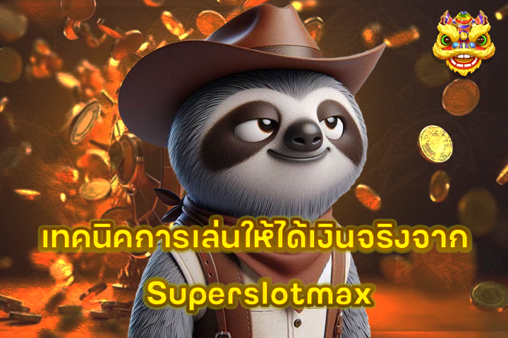 เทคนิคการเล่นให้ได้เงินจริงจาก Superslotmax