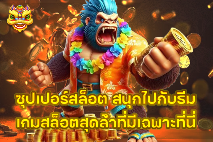 ซุปเปอร์สล็อต สนุกไปกับธีมเกมสล็อตสุดล้ำที่มีเฉพาะที่นี่
