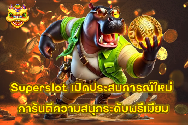Superslot เปิดประสบการณ์ใหม่ การันตีความสนุกระดับพรีเมียม
