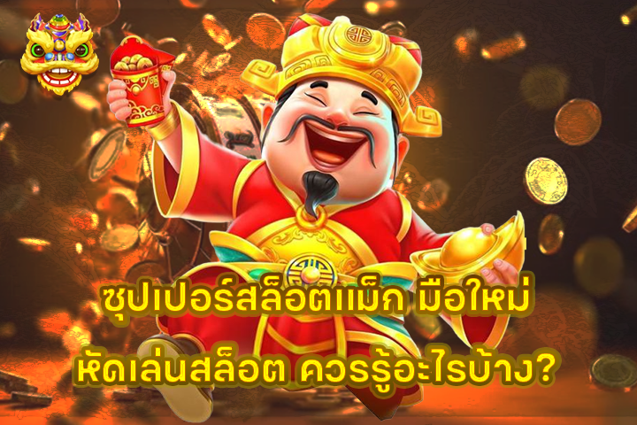 ซุปเปอร์สล็อตแม็ก มือใหม่หัดเล่นสล็อต ควรรู้อะไรบ้าง?