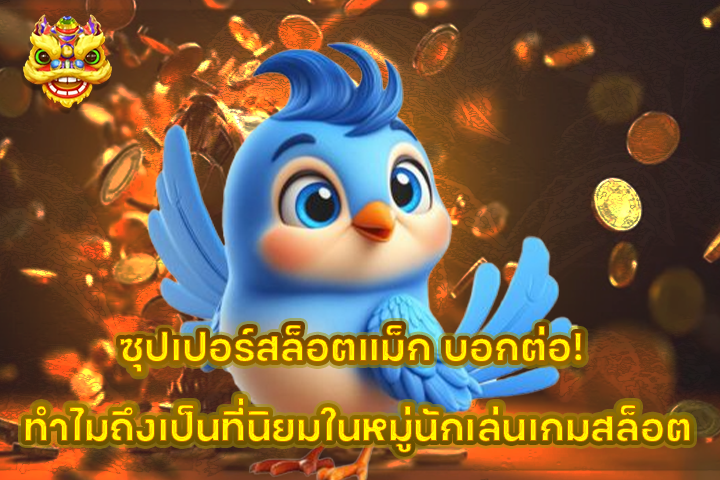 ซุปเปอร์สล็อตแม็ก บอกต่อ! ทำไมถึงเป็นที่นิยมในหมู่นักเล่นเกมสล็อต