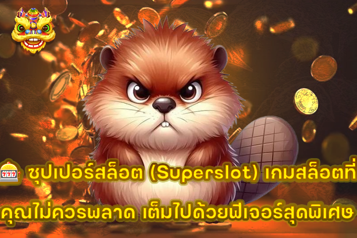 🎰 ซุปเปอร์สล็อต (Superslot) เกมสล็อตที่คุณไม่ควรพลาด เต็มไปด้วยฟีเจอร์สุดพิเศษ