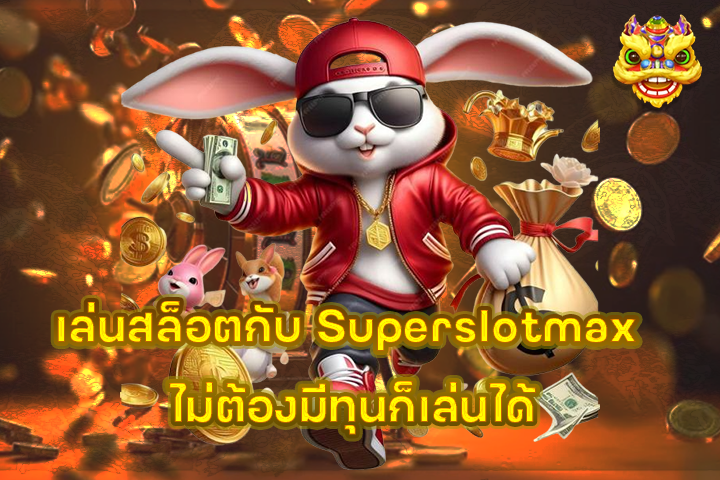 เล่นสล็อตกับ Superslotmax ไม่ต้องมีทุนก็เล่นได้