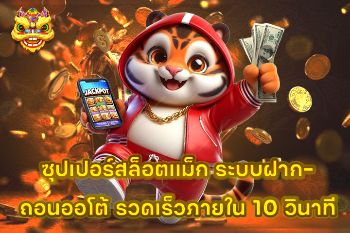 ซุปเปอร์สล็อตแม็ก ระบบฝาก-ถอนออโต้ รวดเร็วภายใน 10 วินาที