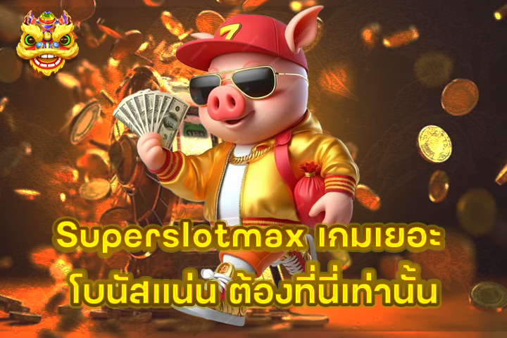 Superslotmax เกมเยอะ โบนัสแน่น ต้องที่นี่เท่านั้น