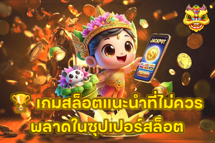 🏆 เกมสล็อตแนะนำที่ไม่ควรพลาดในซุปเปอร์สล็อต
